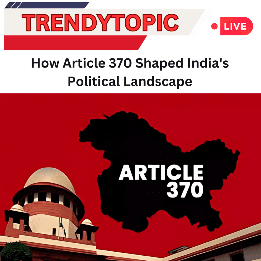 How Article 370 Shaped India's Political Landscape