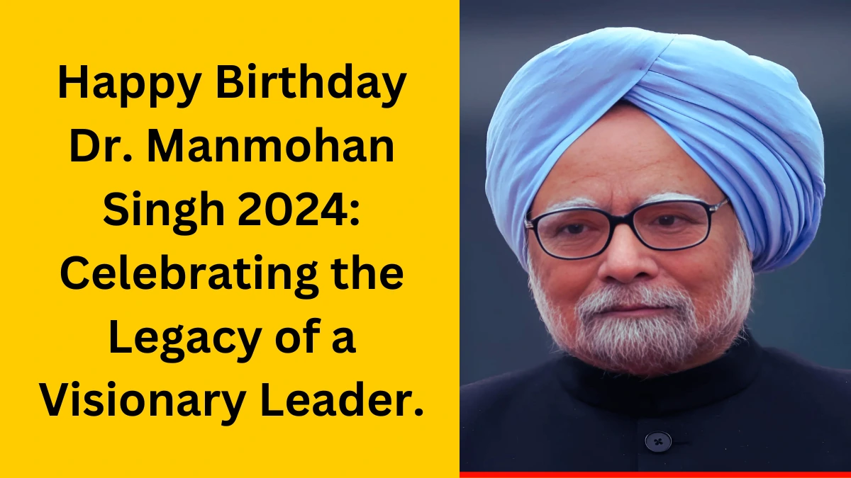 Happy Birthday Dr. Manmohan Singh 2024: Celebrating the Legacy of a Visionary LeaderDr. Manmohan Singh’s birthday in 2024 .